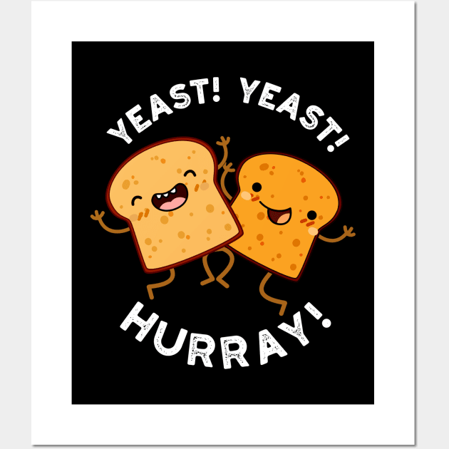 Yeast Yeast Hurray Funny Bread Puns Wall Art by punnybone